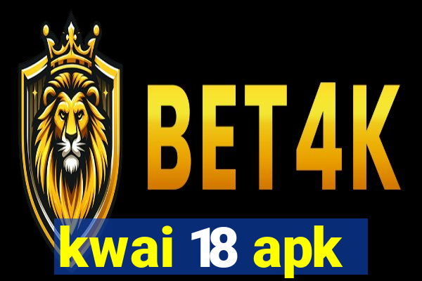 kwai 18 apk